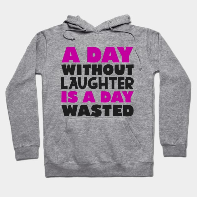 A day without laughter is a day wasted Hoodie by colorsplash